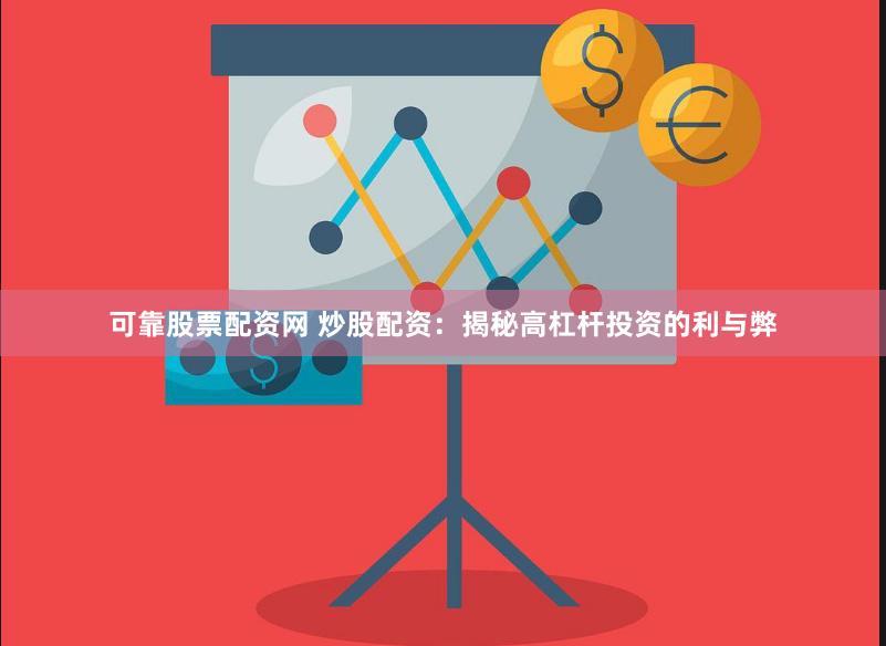 可靠股票配资网 炒股配资：揭秘高杠杆投资的利与弊