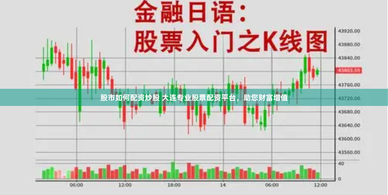 股市如何配资炒股 大连专业股票配资平台，助您财富增值