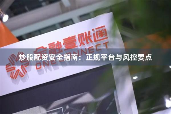 炒股配资安全指南：正规平台与风控要点