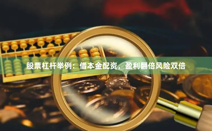 股票杠杆举例:借本金配资,盈利翻倍风险双倍