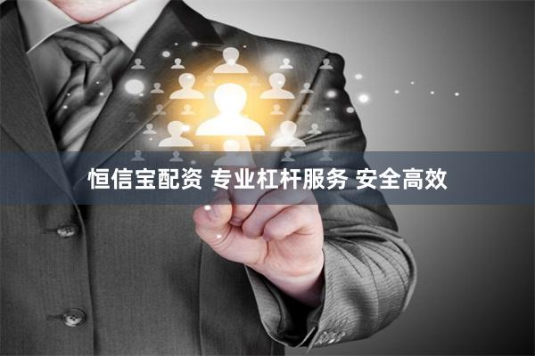 恒信宝配资 专业杠杆服务 安全高效