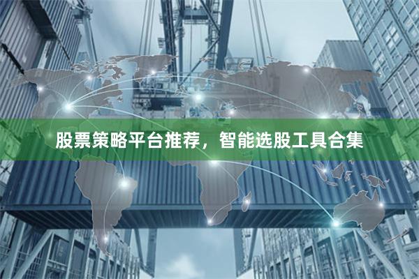 股票策略平台推荐，智能选股工具合集
