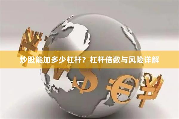 炒股能加多少杠杆？杠杆倍数与风险详解