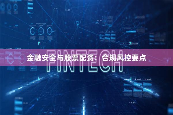 金融安全与股票配资：合规风控要点