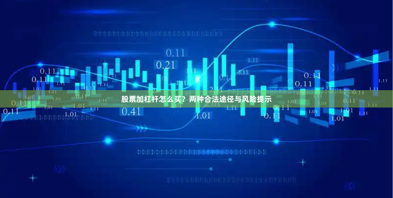 股票加杠杆怎么买？两种合法途径与风险提示